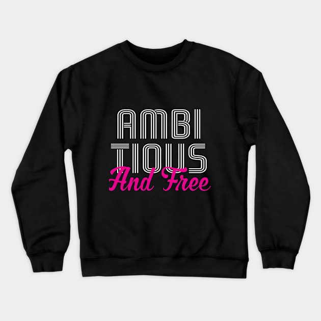 Ambitious and Free T-Shirt Crewneck Sweatshirt by Ambitious Designz